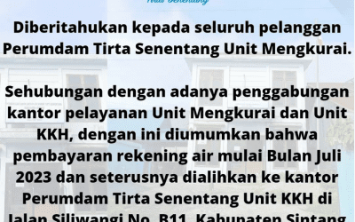 Pembayaran rekening air mulai Bulan Juli 2023 dan seterusnya dialihkan ke kantor Perumdam Tirta Senentang Unit KKH
